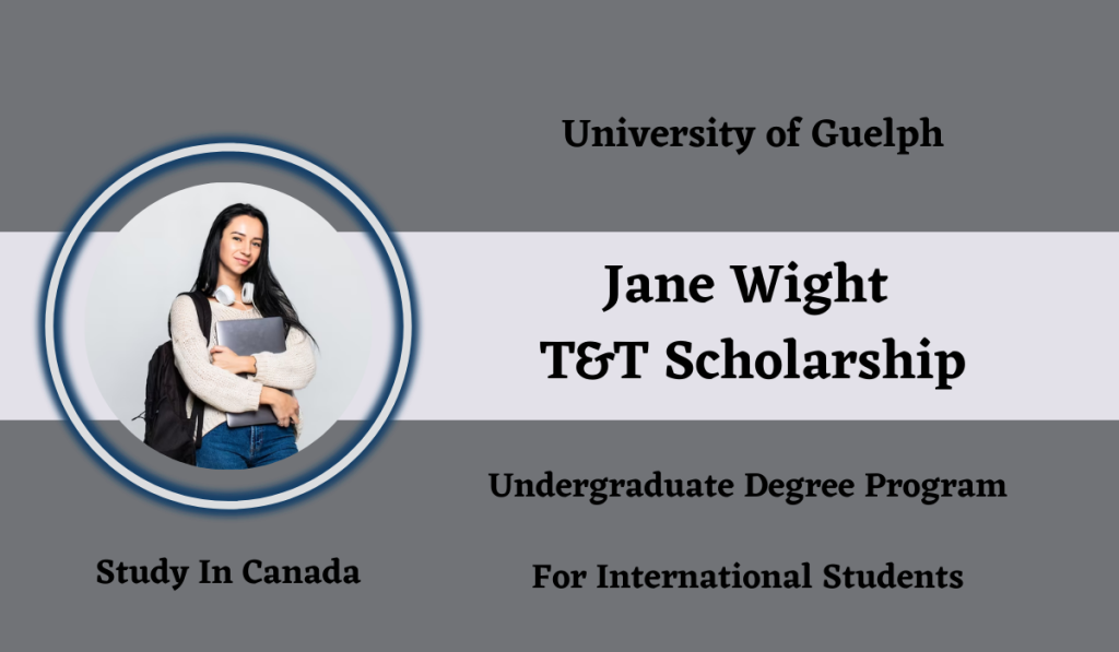 2023 Jane Wight T&T International Scholarship at University of Guelph in Canada