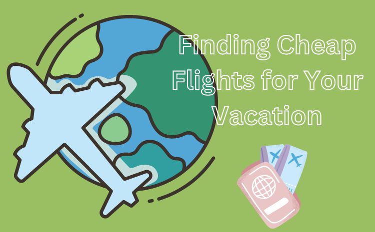 Finding Cheap Flights for Your Vacation